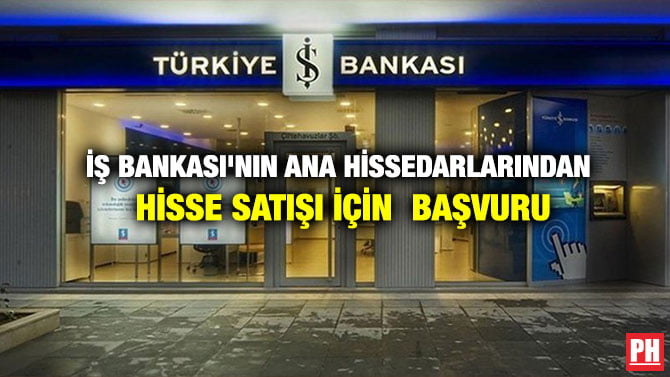 İŞ BANKASI’NIN ANA HİSSEDARLARINDAN HİSSE SATIŞI İÇİN  BAŞVURU