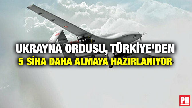 UKRAYNA ORDUSU, TÜRKİYE’DEN 5 SİHA DAHA ALMAYA HAZIRLANIYOR