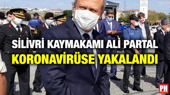 SİLİVRİ KAYMAKAMI ALİ PARTAL KORONAVİRÜSE YAKALANDI