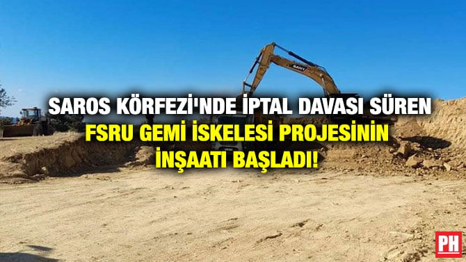 SAROS KÖRFEZİ’NDE İPTAL DAVASI SÜREN  FSRU GEMİ İSKELESİ PROJESİNİN  İNŞAATI BAŞLADI!