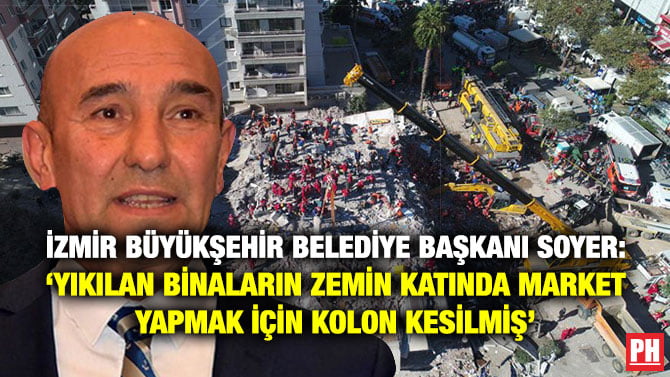 İZMİR BÜYÜKŞEHİR BELEDİYE BAŞKANI SOYER: ‘YIKILAN BİNALARIN ZEMİN KATINDA MARKET YAPMAK İÇİN KOLON KESİLMİŞ’