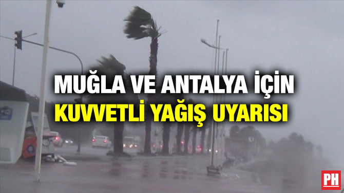 MUĞLA VE ANTALYA İÇİN KUVVETLİ YAĞIŞ UYARISI