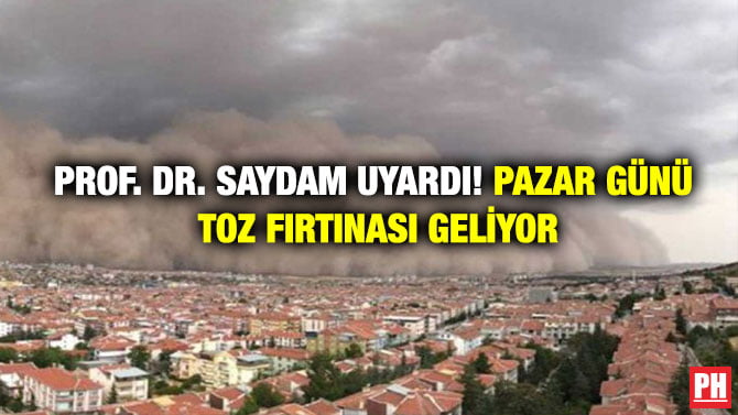 PROF. DR. SAYDAM UYARDI! PAZAR GÜNÜ TOZ FIRTINASI GELİYOR