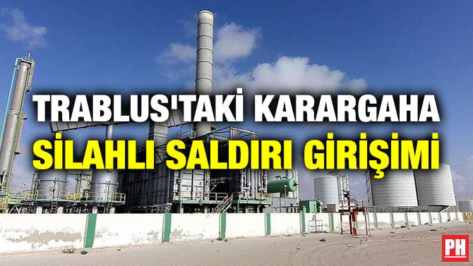 TRABLUS’TAKİ KARARGAHA SİLAHLI SALDIRI GİRİŞİMİ