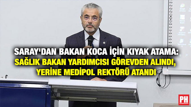 SARAY’DAN BAKAN KOCA İÇİN KIYAK ATAMA: SAĞLIK BAKAN YARDIMCISI GÖREVDEN ALINDI, YERİNE MEDİPOL REKTÖRÜ ATANDI