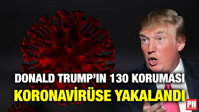 DONALD TRUMP’IN 130 KORUMASI KORONAVİRÜSE YAKALANDI