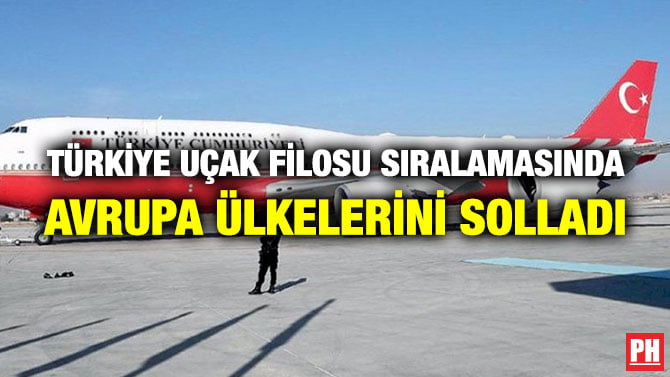 TÜRKİYE UÇAK FİLOSU SIRALAMASINDA AVRUPA ÜLKELERİNİ SOLLADI
