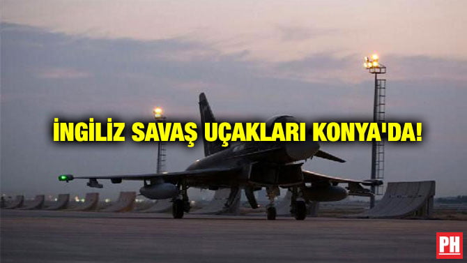 İNGİLİZ SAVAŞ UÇAKLARI KONYA’DA!