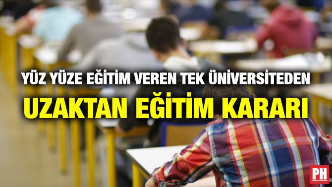 YÜZ YÜZE EĞİTİM VEREN TEK ÜNİVERSİTEDEN UZAKTAN EĞİTİM KARARI