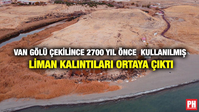VAN GÖLÜ ÇEKİLİNCE 2700 YIL ÖNCE  KULLANILMIŞ LİMAN KALINTILARI ORTAYA ÇIKTI