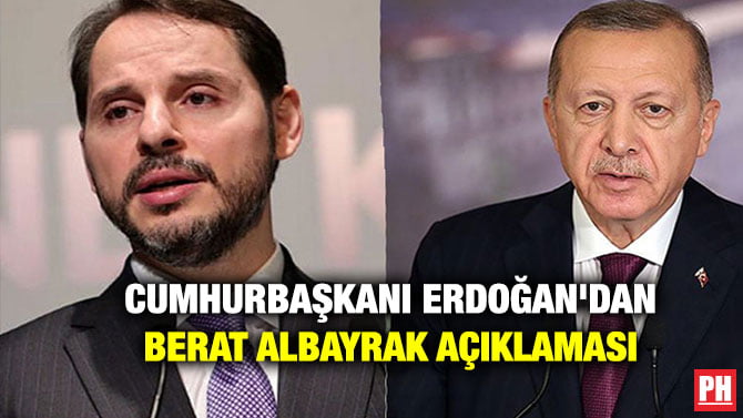 CUMHURBAŞKANI ERDOĞAN’DAN BERAT ALBAYRAK AÇIKLAMASI