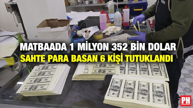 MATBAADA 1 MİLYON 352 BİN DOLAR SAHTE PARA BASAN 6 KİŞİ TUTUKLANDI