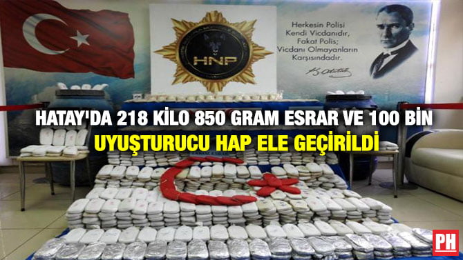 HATAY’DA 218 KİLO 850 GRAM ESRAR VE 100 BİN UYUŞTURUCU HAP ELE GEÇİRİLDİ