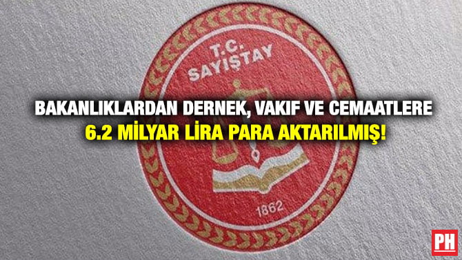 BAKANLIKLARDAN DERNEK, VAKIF VE CEMAATLERE 6.2MİLYAR LİRA PARA AKTARILMIŞ!