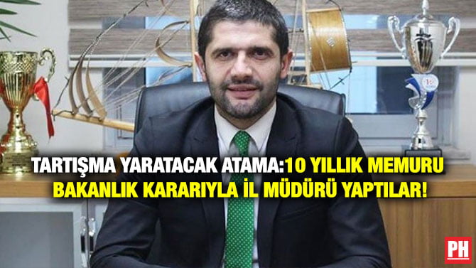 TARTIŞMA YARATACAK ATAMA:10 YILLIK MEMURU BAKANLIK KARARIYLA İL MÜDÜRÜ YAPTILAR!