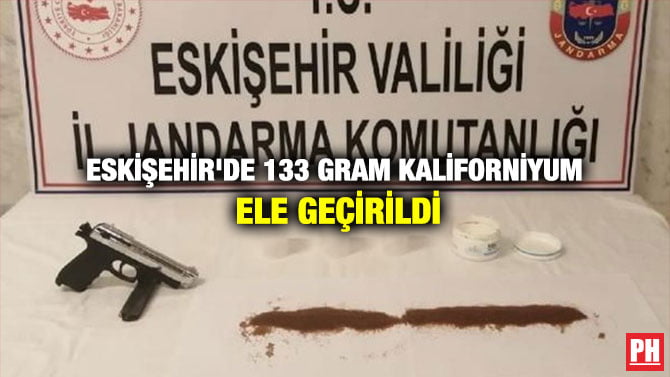 ESKİŞEHİR’DE 133 GRAM KALİFORNİYUM ELE GEÇİRİLDİ
