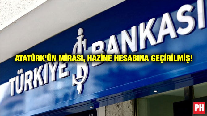 ATATÜRK’ÜN MİRASI, HAZİNE HESABINA GEÇİRİLMİŞ!