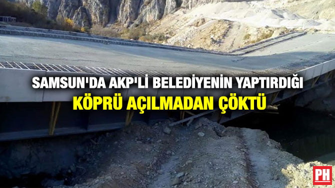 SAMSUN’DA AKP’Lİ BELEDİYENİN YAPTIRDIĞI KÖPRÜ AÇILMADAN ÇÖKTÜ