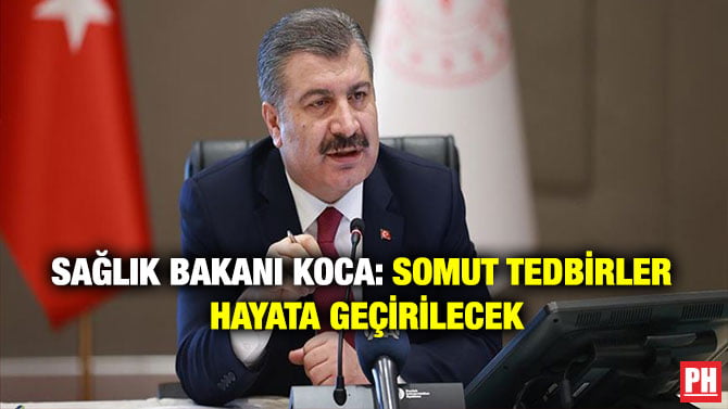 SAĞLIK BAKANI KOCA: SOMUT TEDBİRLER HAYATA GEÇİRİLECEK
