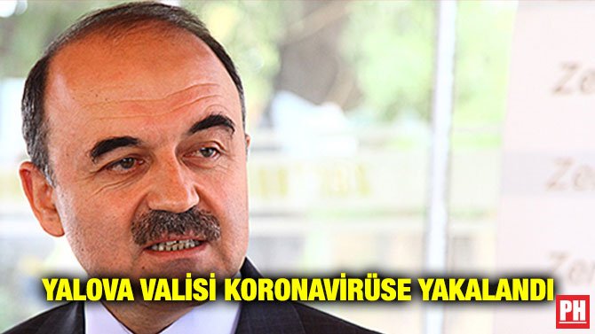 YALOVA VALİSİ KORONAVİRÜSE YAKALANDI