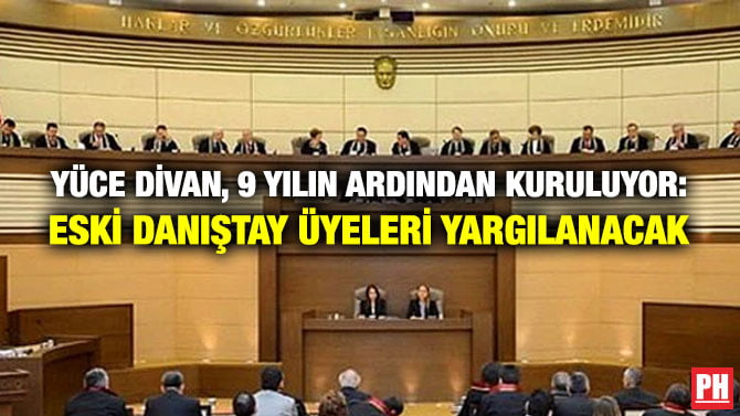YÜCE DİVAN, 9 YILIN ARDINDAN KURULUYOR: ESKİ DANIŞTAY ÜYELERİ YARGILANACAK