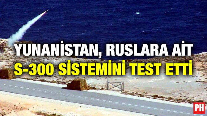 YUNANİSTAN, RUSLARA AİT S-300 SİSTEMİNİ TEST ETTİ