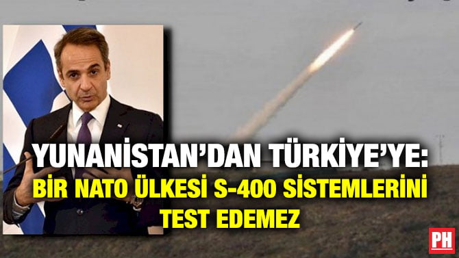 YUNANİSTAN’DAN TÜRKİYE’YE: BİR NATO ÜLKESİ S-400 SİSTEMLERİNİ TEST EDEMEZ