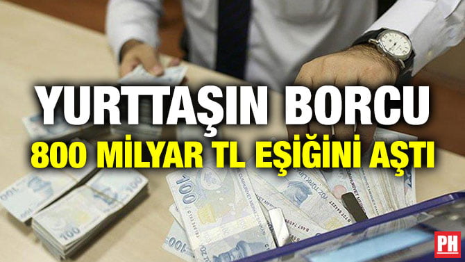 YURTTAŞIN BORCU 800 MİLYAR TL EŞİĞİNİ AŞTI