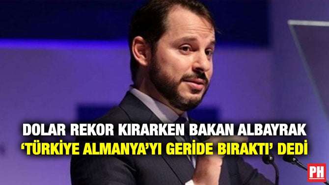 DOLAR REKOR KIRARKEN BAKAN ALBAYRAK ‘TÜRKİYE ALMANYA’YI GERİDE BIRAKTI’ DEDİ
