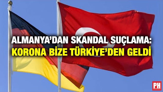 ALMANYA’DAN SKANDAL SUÇLAMA: KORONA BİZE TÜRKİYE’DEN GELDİ