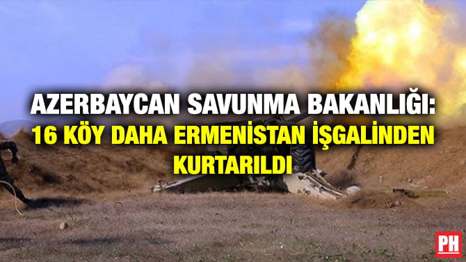 AZERBAYCAN SAVUNMA BAKANLIĞI: 16 KÖY DAHA ERMENİSTAN İŞGALİNDEN KURTARILDI