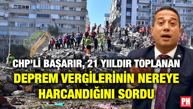 CHP’Lİ BAŞARIR, 21 YIILDIR TOPLANAN DEPREM VERGİLERİNİN NEREYE HARCANDIĞINI SORDU