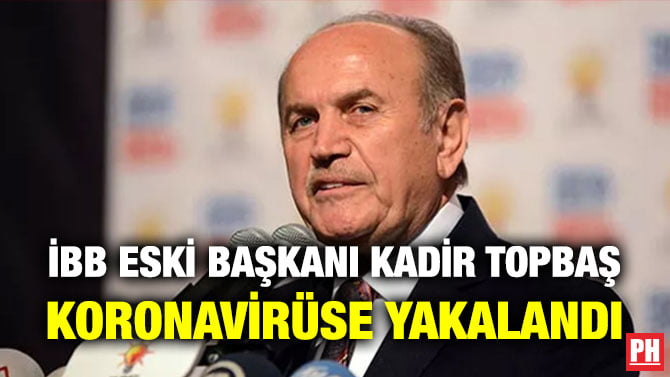 İBB ESKİ BAŞKANI KADİR TOPBAŞ KORONAVİRÜSE YAKALANDI