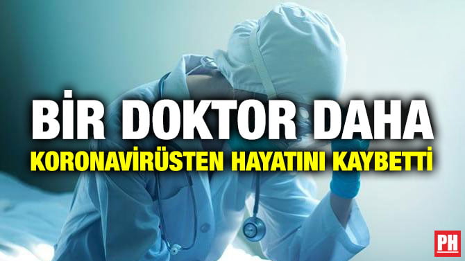 BİR DOKTOR DAHA KORONAVİRÜSTEN HAYATINI KAYBETTİ