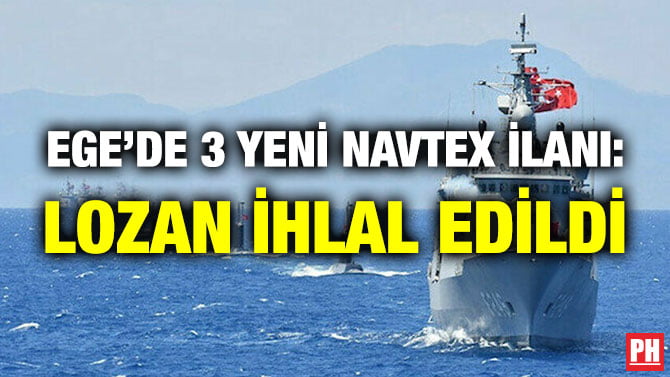 EGE’DE 3 YENİ NAVTEX İLANI: LOZAN İHLAL EDİLDİ