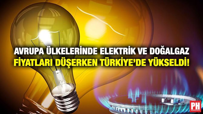AVRUPA ÜLKELERİNDE ELEKTRİK VE DOĞALGAZ FİYATLARI DÜŞERKEN TÜRKİYE’DE YÜKSELDİ!