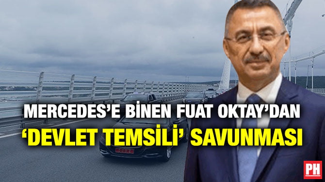 MERCEDES’E BİNEN FUAT OKTAY’DAN ‘DEVLET TEMSİLİ’ SAVUNMASI