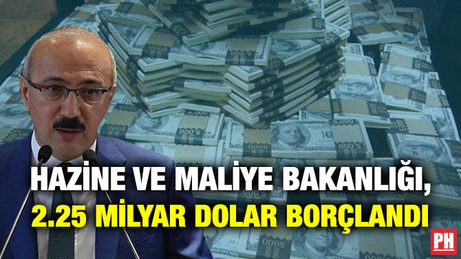 HAZİNE VE MALİYE BAKANLIĞI, 2.25 MİLYAR DOLAR BORÇLANDI