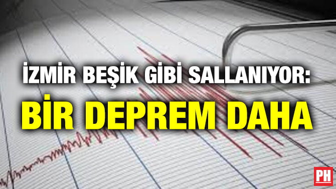 İZMİR BEŞİK GİBİ SALLANIYOR: BİR DEPREM DAHA