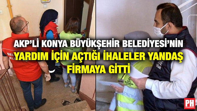 AKP’Lİ KONYA BÜYÜKŞEHİR BELEDİYESİ’NİN YARDIM İÇİN AÇTIĞI İHALELER YANDAŞ FİRMAYA GİTTİ