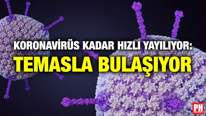 KORONAVİRÜS KADAR HIZLI YAYILIYOR: TEMASLA BULAŞIYOR