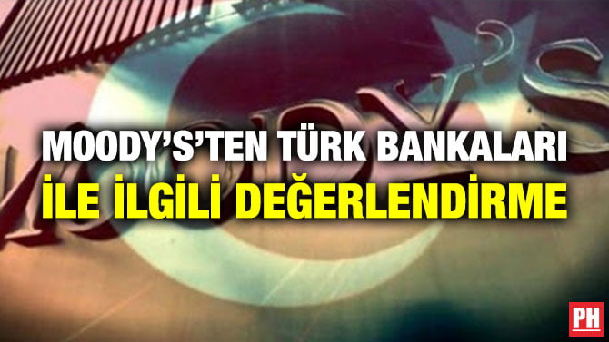 MOODY’S’TEN TÜRK BANKALARI İLE İLGİLİ DEĞERLENDİRME