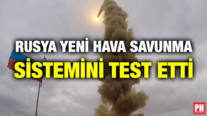 RUSYA YENİ HAVA SAVUNMA SİSTEMİNİ TEST ETTİ