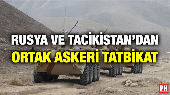 RUSYA VE TACİKİSTAN’DAN ORTAK ASKERİ TATBİKAT