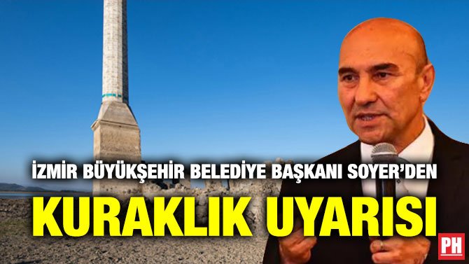İZMİR BÜYÜKŞEHİR BELEDİYE BAŞKANI SOYER’DEN KURAKLIK UYARISI