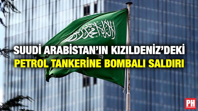 SUUDİ ARABİSTAN’IN KIZILDENİZ’DEKİ PETROL TANKERİNE BOMBALI SALDIRI