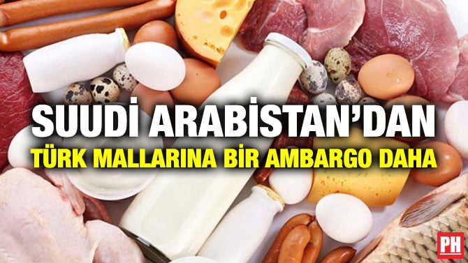 SUUDİ ARABİSTAN’DAN TÜRK MALLARINA BİR AMBARGO DAHA