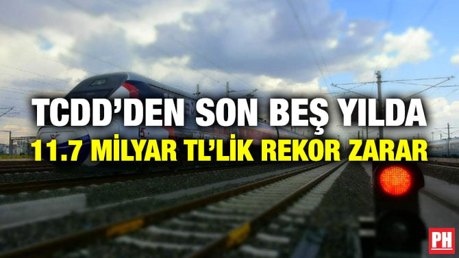 TCDD’DEN SON BEŞ YILDA 11.7 MİLYAR TL’LİK REKOR ZARAR