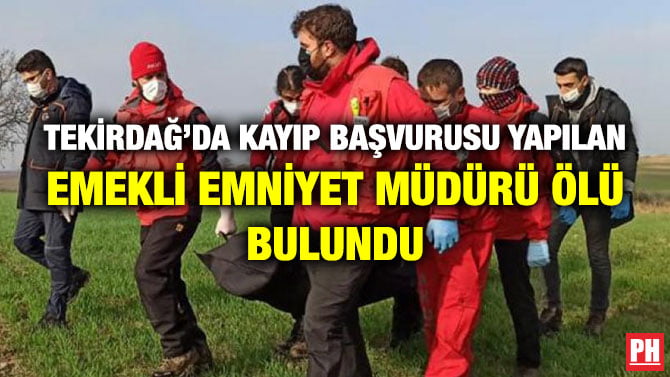TEKİRDAĞ’DA KAYIP BAŞVURUSU YAPILAN EMEKLİ EMNİYET MÜDÜRÜ ÖLÜ BULUNDU