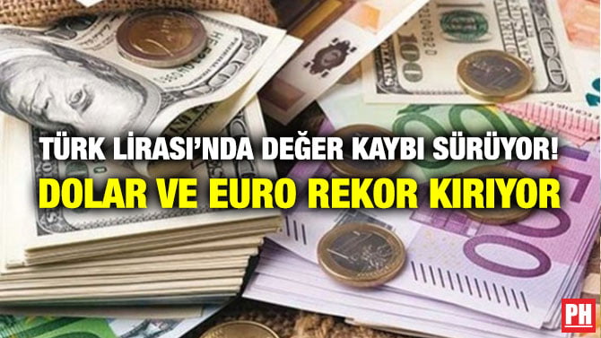TÜRK LİRASI’NDA DEĞER KAYBI SÜRÜYOR! DOLAR VE EURO REKOR KIRIYOR